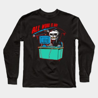 All work is bad! Long Sleeve T-Shirt